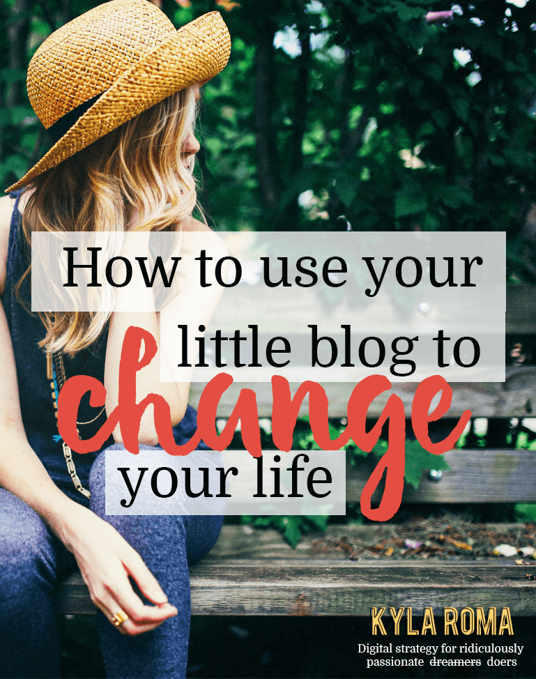 How To Use Your Little Blog to Change Your Life - Kyla Roma